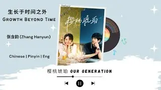 生长于时间之外 (Growth Beyond Time) - 张含韵 (Zhang Hanyun) - [樱桃琥珀 Our Generation OST]《Chinese | Pin | Eng》