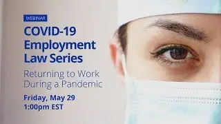 COVID-19 Employment Law Series: Returning to Work During a Pandemic