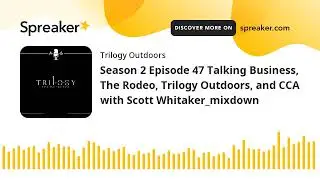 Season 2 Episode 47 Talking Business, The Rodeo, Trilogy Outdoors, and CCA with Scott Whitaker