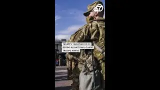 Trump's Washington, DC, takeover begins as National Guard troops arrive