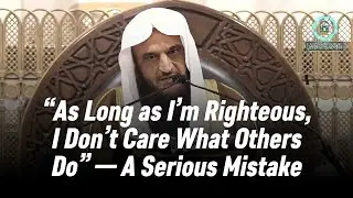 “As Long as I’m Righteous, I Don’t Care What Others Do” — A Serious Mistake 