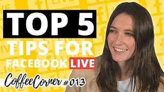 Top 5 Tips for Facebook Live | Coffee Corner 013 | Video Marketing Insights