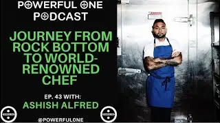 Journey from Rock Bottom to World-Renowned Chef: Ashish Alfred (Powerful One Podcast Ep. 43)