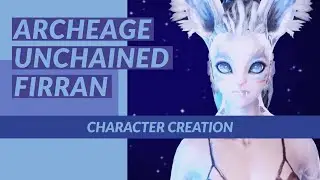 ARCHEAGE UNCHAINED | Firran Character Creation