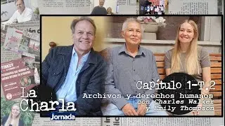 LA CHARLA: cap&iacute;tulo 1-T.2 | Archivos y derechos humanos, con Charles Walker y Emily Thompson