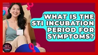 What Is The STI Incubation Period For Symptoms? - Sex Health Expert