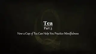 TEA Quotes : How a Cup of Tea Can Help You Practice Mindfulness  - Part 3