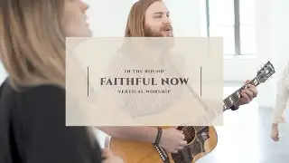 Vertical Worship - Faithful Now (In The Round)