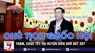 Chủ tịch Quốc hội Vương Đình Huệ thăm, chúc Tết tại huyện biên giới Bát Xát, Lào Cai - VNEWS
