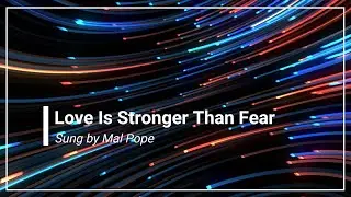 Love Is Stronger Than Fear Mal Pope with Lyrics