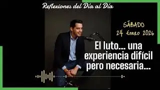 REFLEXIONES DEL DÍA AL DÍA... 24/01/2026: El luto...una experiencia difícil pero necesaria!!!