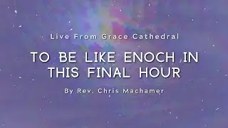To Be Like Enoch In This Final Hour | Live From Grace Cathedral