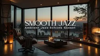 Smooth Jazz Mix Sunset Cityscape Instrumental Escape