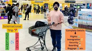International Trip- Delhi to Spain 🇪🇸✈️ | Full Details of Flight, Boarding, Immigration & Security ✅