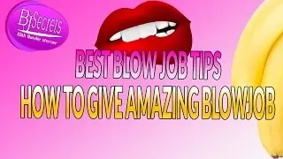 Best Blow Job Tips: How To Give Amazing Blowjob