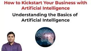 01 How to Kickstart Your Business with AI - Understanding the Basics of Artificial Intelligence