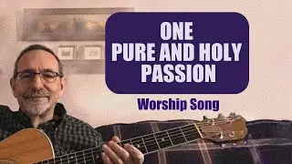 One Pure and Holy Passion (Worship Song - Lyrics and chords included)