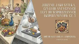 Smaki Ekranu #14 Jedzenie jako sztuka, czyli od antycznych uczt do współczesnych eksperymentów cz.2