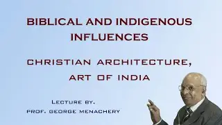BIBLICAL AND INDIGENOUS INFLUENCES - CHRISTIAN ARCHITECTURE, ART OF INDIA ((PLEASE USE HEADPHONE))