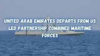 United Arab Emirates departs from US led partnership Combined Maritime Forces