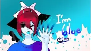 I m blue meme | Me and Jex