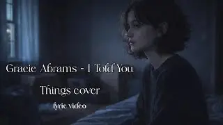 (wish) i told you things  – Gracie Abrams Cover