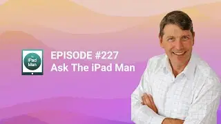 Episode #227 Ask The iPad Man