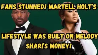 Martell Holt EXPOSED For Living Off Melody Shari&rsquo;s Success The Truth About Their Finances REVEALED!