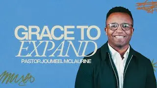 Grace To Expand // Pastor Joumeel McLaurine
