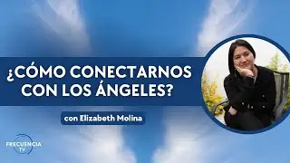 &iquest;C&oacute;mo conectarnos con los &aacute;ngeles? con Elizabeth Molina
