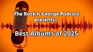 Best Albums of 2025 | The Rock Is George Podcast | Ep.246