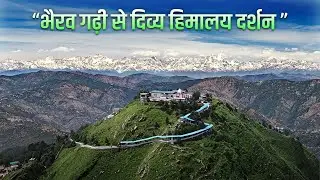 Bhairav Gadhi Darshan | जहाँ से दिखता है पूरा हिमालय | दिव्य अनुभव