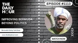 The Daily Hour (Episode 1113) Improving Bermuda Beyond Politics