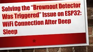 Solving the &ldquo;Brownout Detector Was Triggered&rdquo; Issue on ESP32: WiFi Connection After Deep Sleep