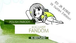 (Kirishe) Parody Song - Kochany fandom [POLISH]