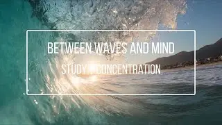 Between Waves and Mind &ndash; Focus Music for Work, Study, Deep Concentration