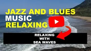 JAZZ AND BLUES MUSIC RELAXING WITH SEA WAVES