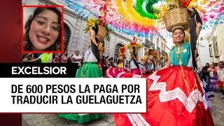 Traduce zapoteco al espa&ntilde;ol en la Guelaguetza y le pagan solo 600 pesos