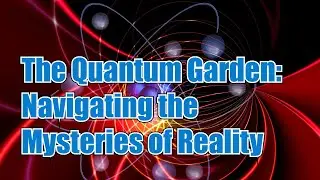 The Quantum Garden: Navigating the Mysteries of Reality  (Earth Archives)