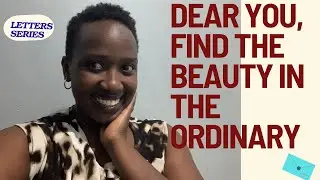 DEAR YOU,  FIND THE BEAUTY IN THe ORDINARY || Letters Series || 4