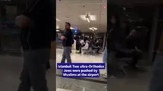 Istanbul - Two ultra Orthodox Jews were pushed by Muslims at the airport   Ynet Global