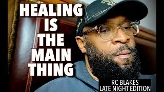 HEALING IS THE MAIN THING by RC Blakes Late Night Edition