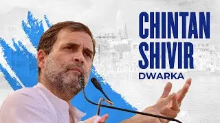 Shri Rahul Gandhi's address at the Chintan Shivir in Dwarka, Gujarat