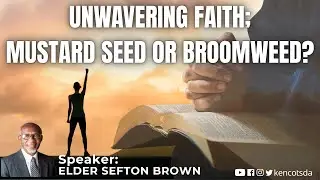 Unwavering Faith: Mustard Seed or Broomweed? | Elder Sefton Brown |  Sabb Jan 24, 2026 | 9:15  A.M.