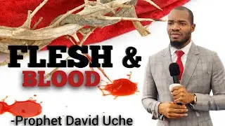 FLESH AND BLOOD || PROPHET DAVID UCHE || TRUTH TV