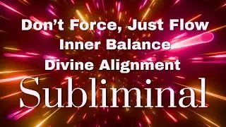 Don't Force, Just Flow, Divine Balance & Inner Union✨ SUBLIMINAL Affirmations✨