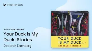 Your Duck Is My Duck: Stories by Deborah Eisenberg &middot; Audiobook preview