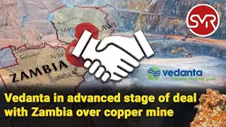 SMR | MINING NEWS | Vedanta in advanced stage of deal with Zambia over&nbsp;copper&nbsp;mine