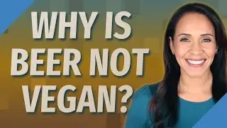 Why is beer not vegan?