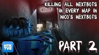 KILLING ALL NEXTBOTS IN EVERY MAP IN NICO'S NEXTBOTS - PART 2
